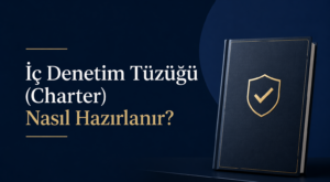İç Denetim Tüzüğü (Charter) Nasıl Hazırlanır?