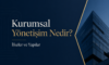 Kurumsal Yönetişim Nedir? İlkeler ve Yapılar