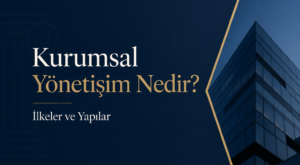 Kurumsal Yönetişim Nedir? İlkeler ve Yapılar