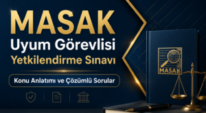 MASAK Uyum Görevlisi Yetkilendirme Sınavı – Konu Anlatımı ve Çözümlü Sorular