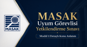 Modül 1/MASAK Uyum Görevlisi Yetkilendirme Sınavı – Detaylı Konu Anlatım