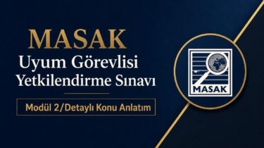 Modül 2/MASAK Uyum Görevlisi Yetkilendirme Sınavı – Detaylı Konu Anlatım
